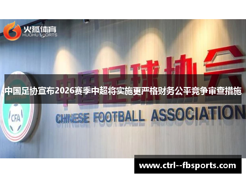 中国足协宣布2026赛季中超将实施更严格财务公平竞争审查措施