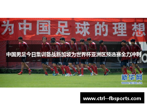 中国男足今日集训备战新加坡为世界杯亚洲区预选赛全力冲刺